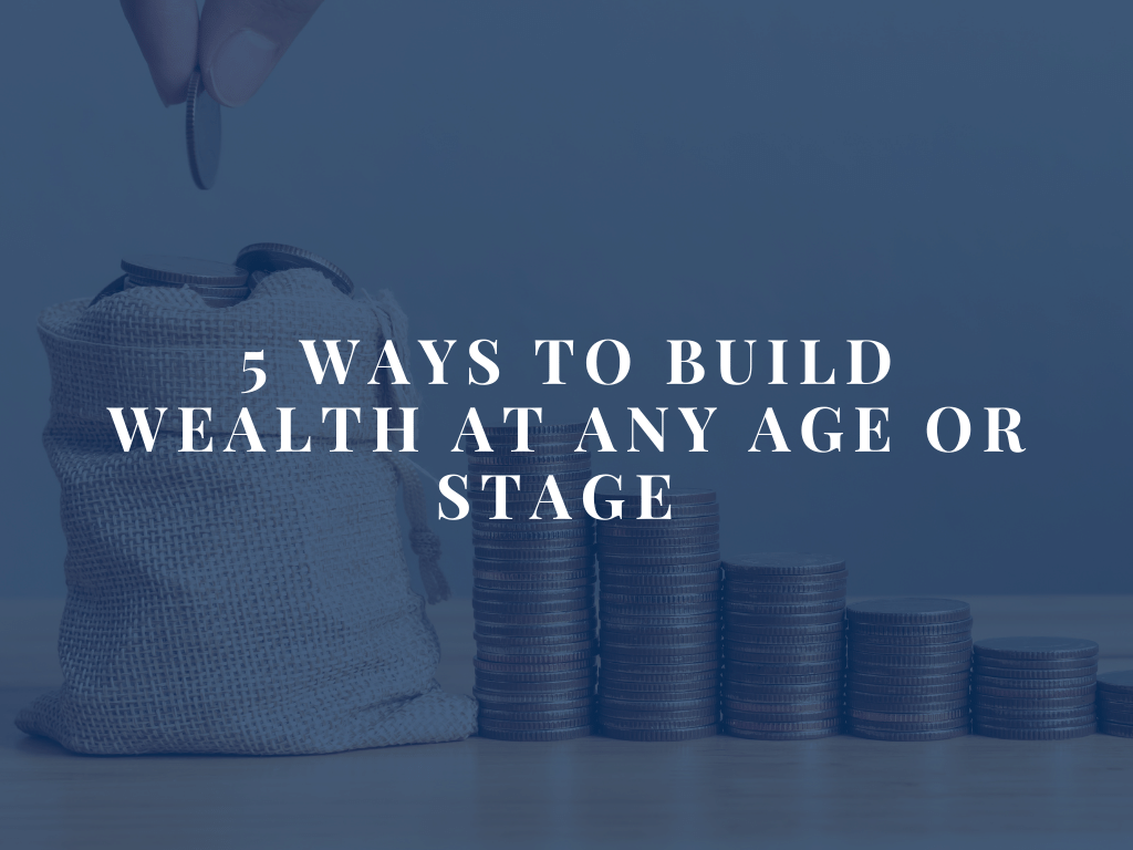 5 Ways To Build Wealth At Any Age Or Stage